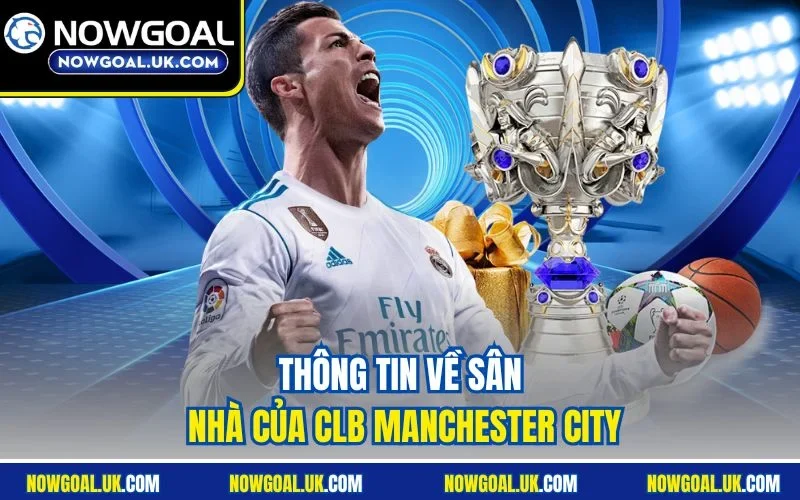 Thông tin về sân nhà của CLB Manchester City