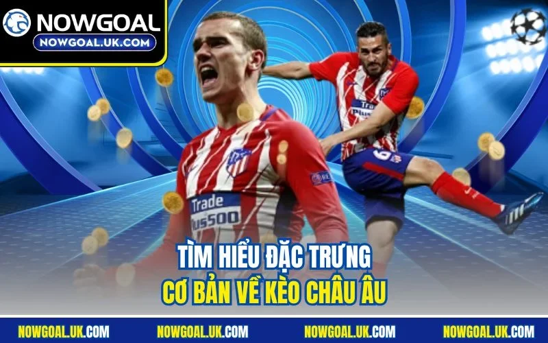 Tìm hiểu đặc trưng cơ bản về kèo châu Âu 