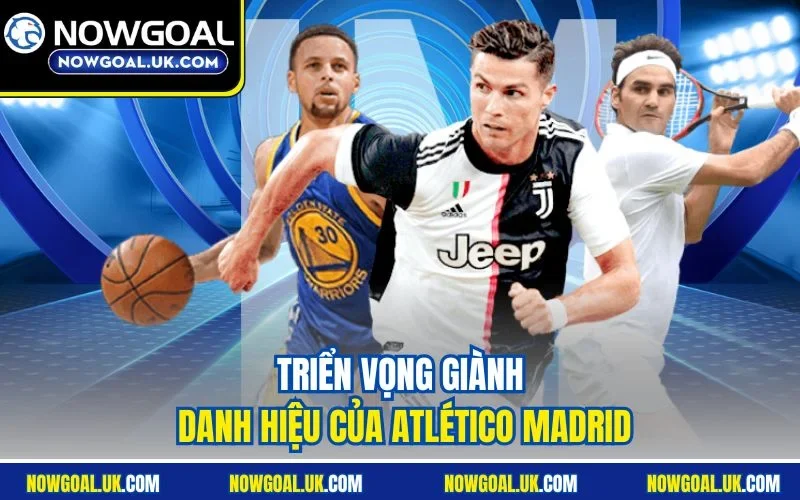Triển vọng giành danh hiệu của Atlético Madrid